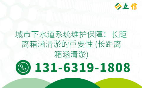 城市下水道系統(tǒng)維護(hù)保障：長(zhǎng)距離箱涵清淤的重要性 (長(zhǎng)距離箱涵清淤)