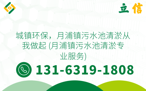 城鎮(zhèn)環(huán)保，月浦鎮(zhèn)污水池清淤?gòu)奈易銎?(月浦鎮(zhèn)污水池清淤專業(yè)服務(wù))