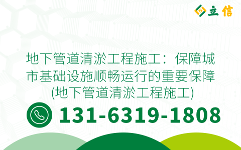 地下管道清淤工程施工：保障城市基礎設施順暢運行的重要保障 (地下管道清淤工程施工)