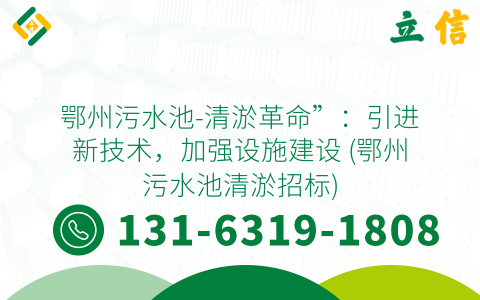 鄂州污水池-清淤革命”：引進新技術，加強設施建設 (鄂州污水池清淤招標)