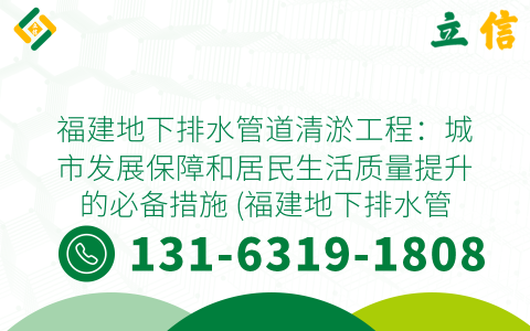 福建地下排水管道清淤工程：城市發(fā)展保障和居民生活質(zhì)量提升的必備措施 (福建地下排水管道清淤工程)