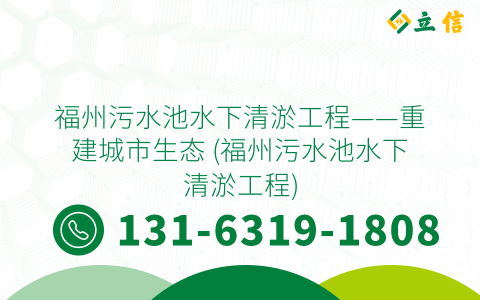 福州污水池水下清淤工程——重建城市生態 (福州污水池水下清淤工程)