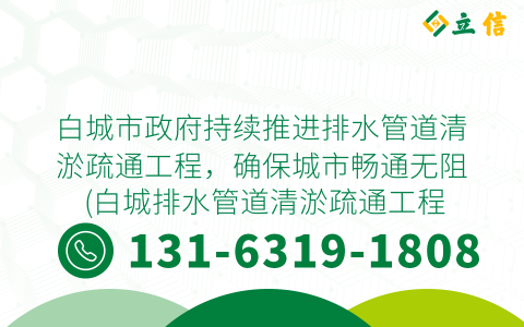 白城市政府持續(xù)推進排水管道清淤疏通工程，確保城市暢通無阻 (白城排水管道清淤疏通工程)