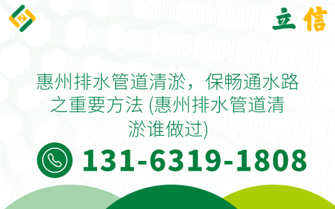 惠州排水管道清淤，保暢通水路之重要方法 (惠州排水管道清淤誰做過)