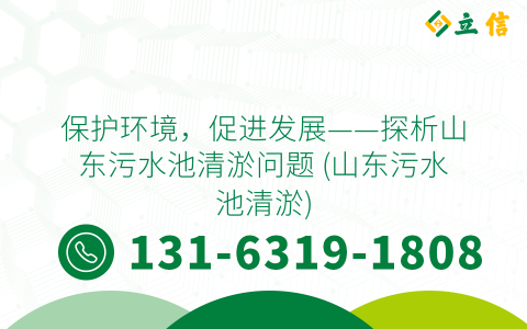 保護(hù)環(huán)境，促進(jìn)發(fā)展——探析山東污水池清淤問(wèn)題 (山東污水池清淤)