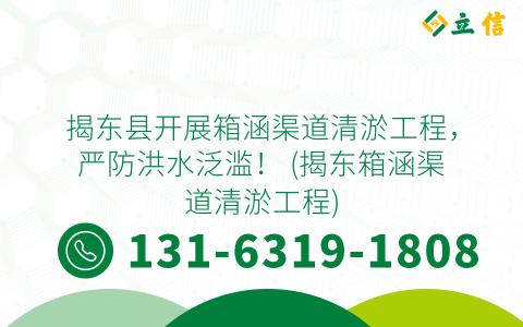 揭東縣開展箱涵渠道清淤工程，嚴防洪水泛濫！ (揭東箱涵渠道清淤工程)