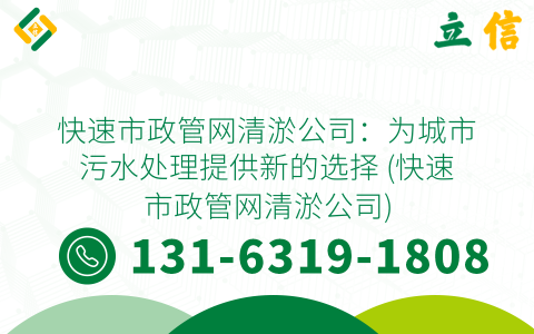 快速市政管網清淤公司：為城市污水處理提供新的選擇 (快速市政管網清淤公司)