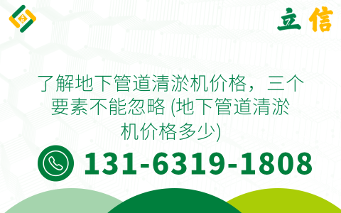 了解地下管道清淤機(jī)價(jià)格，三個(gè)要素不能忽略 (地下管道清淤機(jī)價(jià)格多少)
