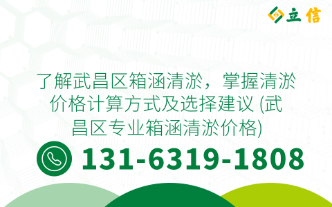 了解武昌區箱涵清淤，掌握清淤價格計算方式及選擇建議 (武昌區專業箱涵清淤價格)