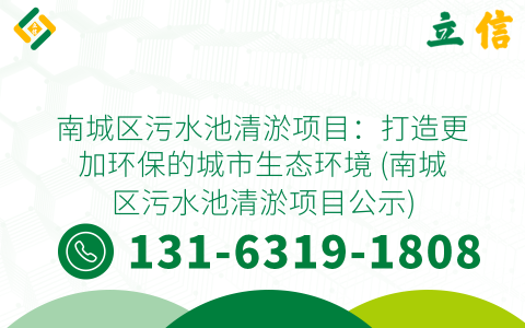 南城區污水池清淤項目：打造更加環保的城市生態環境 (南城區污水池清淤項目公示)