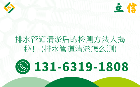 排水管道清淤后的檢測方法大揭秘！ (排水管道清淤怎么測)