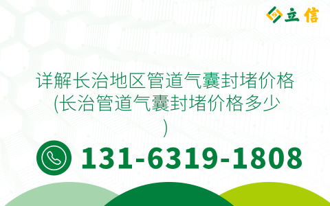 詳解長治地區管道氣囊封堵價格 (長治管道氣囊封堵價格多少)