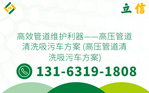 高效管道維護利器——高壓管道清洗吸污車方案 (高壓管道清洗吸污車方案)