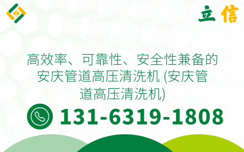 高效率、可靠性、安全性兼備的安慶管道高壓清洗機 (安慶管道高壓清洗機)