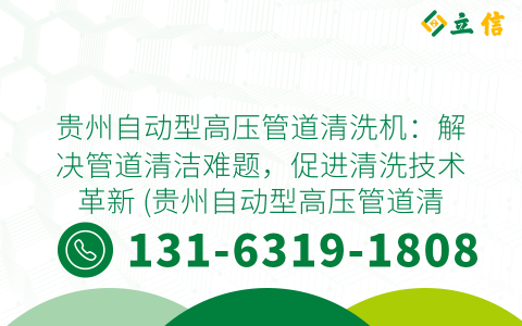貴州自動(dòng)型高壓管道清洗機(jī)：解決管道清潔難題，促進(jìn)清洗技術(shù)革新 (貴州自動(dòng)型高壓管道清洗機(jī))