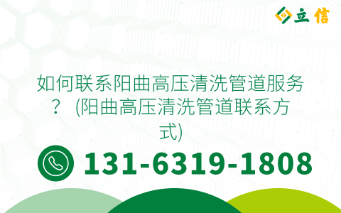 如何聯系陽曲高壓清洗管道服務？ (陽曲高壓清洗管道聯系方式)