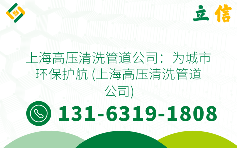 上海高壓清洗管道公司：為城市環保護航 (上海高壓清洗管道公司)