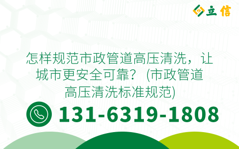 怎樣規范市政管道高壓清洗，讓城市更安全可靠？ (市政管道高壓清洗標準規范)