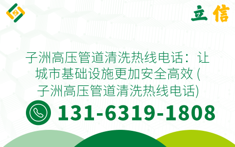 子洲高壓管道清洗熱線(xiàn)電話(huà)：讓城市基礎(chǔ)設(shè)施更加安全高效 (子洲高壓管道清洗熱線(xiàn)電話(huà))